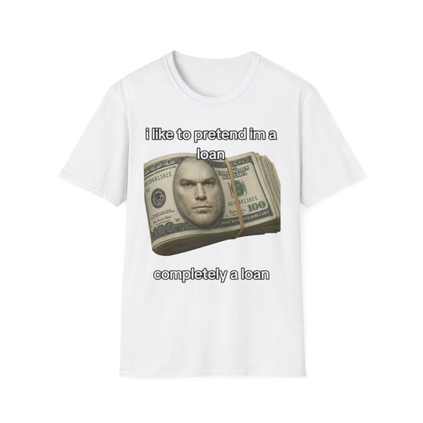 T-Shirt — "I like to pretend I’m a loan" Funny Money Meme Tee